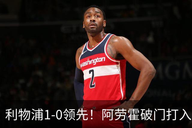 利物浦1-0领先！阿劳霍破门打入红军生涯首球，齐米卡斯角球助攻