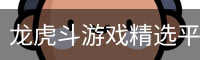 龙虎斗游戏精选平台｜热门棋牌游戏内容
